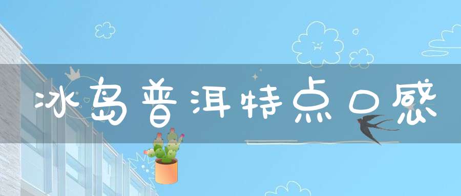 冰岛普洱特点口感