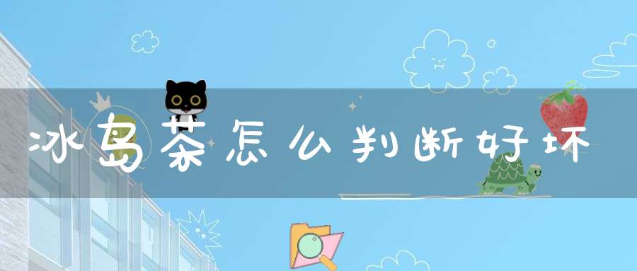 冰岛茶怎么判断好坏