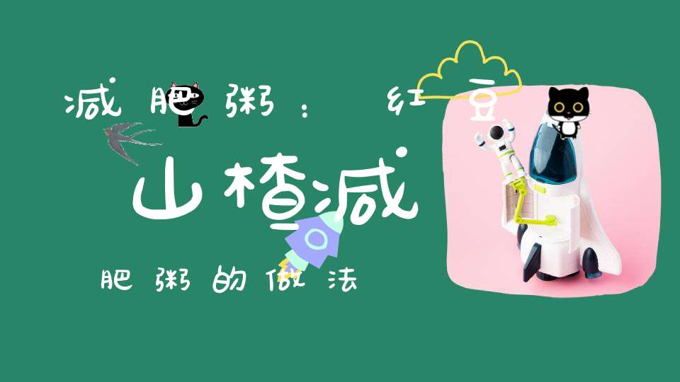 减肥粥：红豆山楂减肥粥的做法