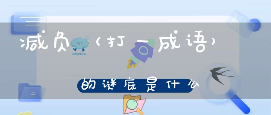 减负 （打一成语）的谜底是什么?