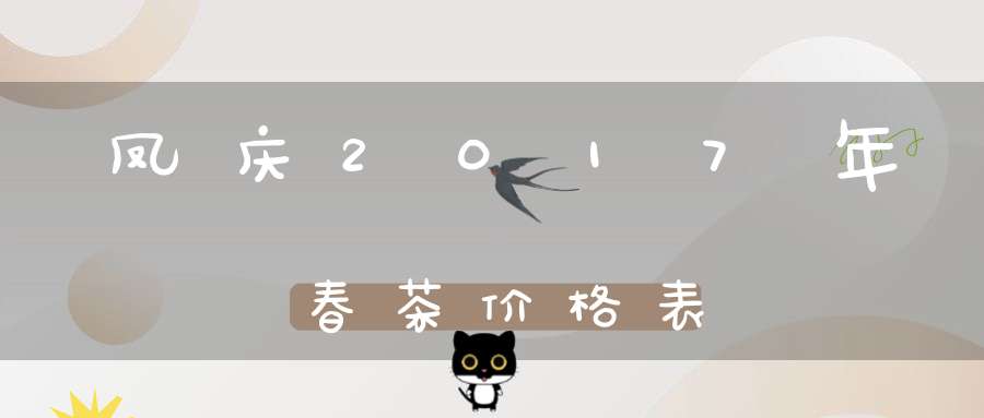 凤庆2017年春茶价格表