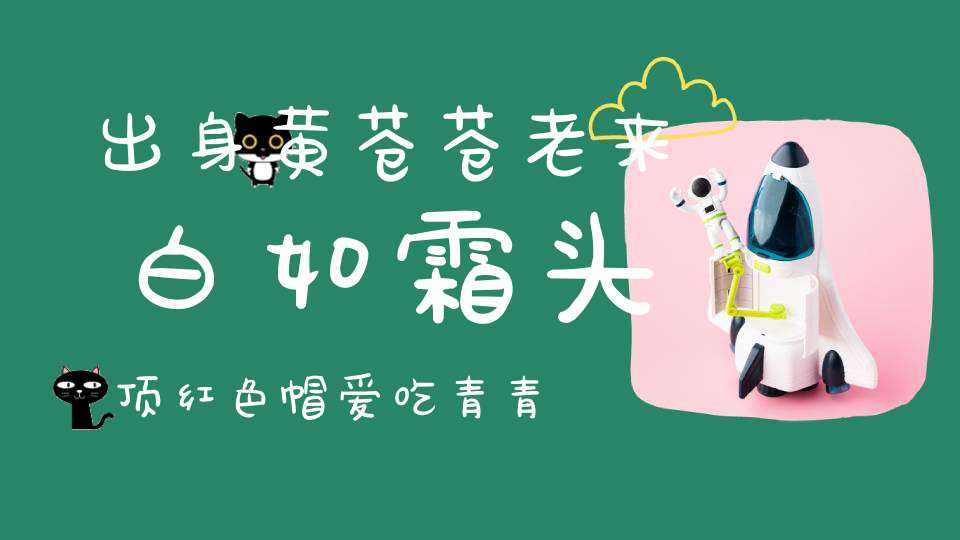 出身黄苍苍，老来白如霜，头顶红色帽，爱吃青青草。 （猜一动物）