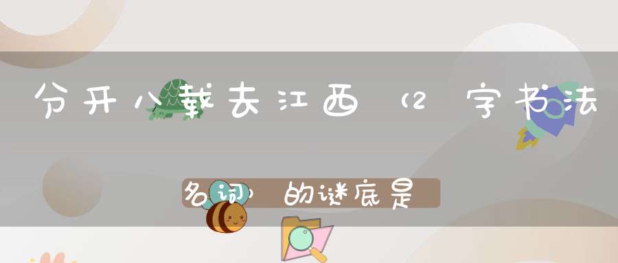 分开八载去江西 （2字书法名词）的谜底是什么?