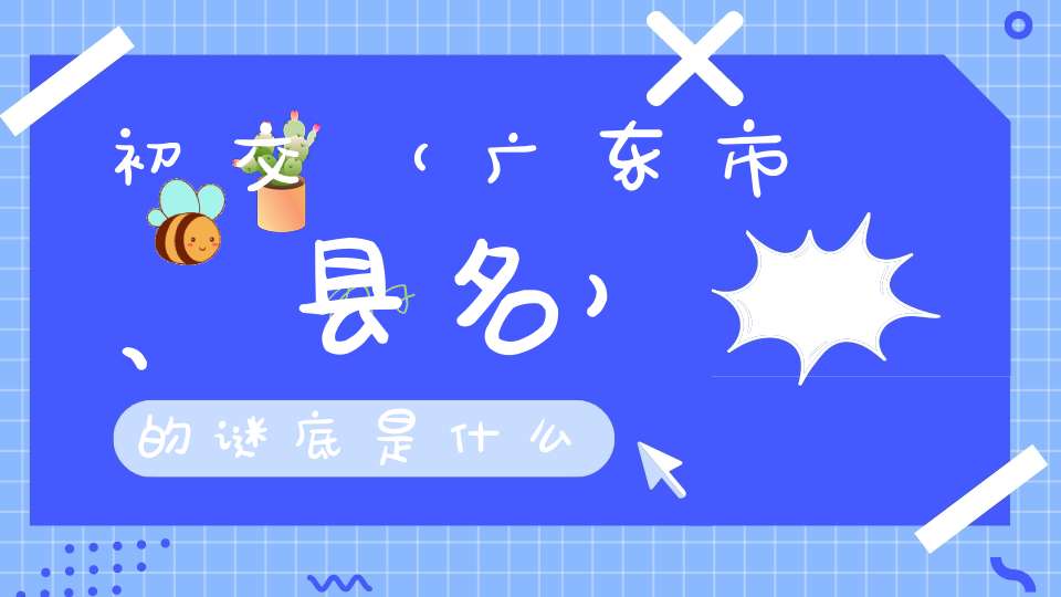 初交 （广东市、县名）的谜底是什么?