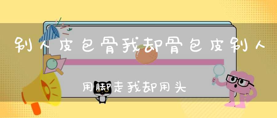 别人皮包骨，我却骨包皮，别人用脚走，我却用头移。 （猜一动物）