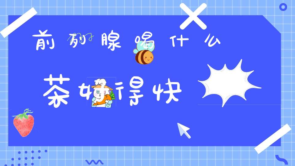 前列腺喝什么茶好得快