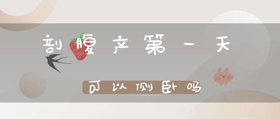 剖腹产第一天可以侧卧吗