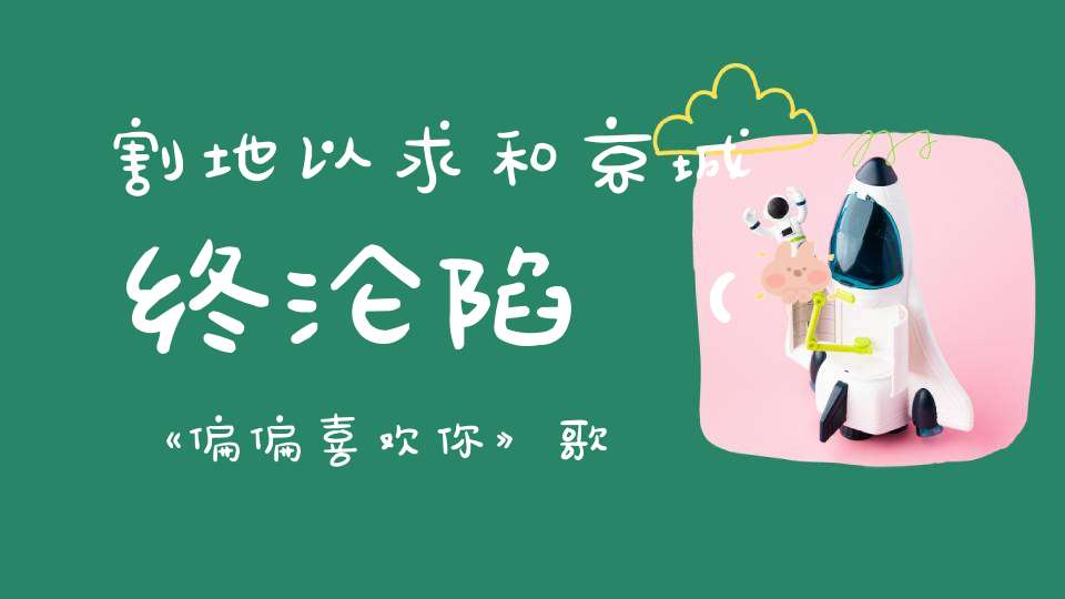 割地以求和，京城终沦陷 （《偏偏喜欢你》歌词）的谜底是什么?