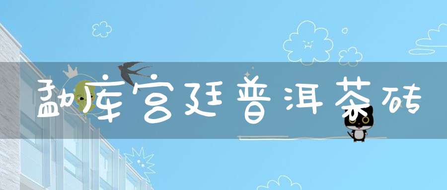 勐库宫廷普洱茶砖