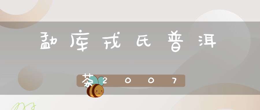勐库戎氏普洱茶2007