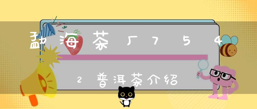勐海茶厂7542普洱茶介绍