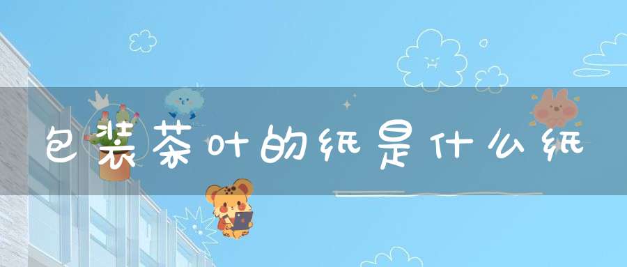 包装茶叶的纸是什么纸