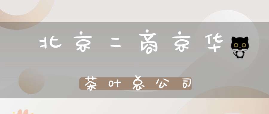 北京二商京华茶叶总公司