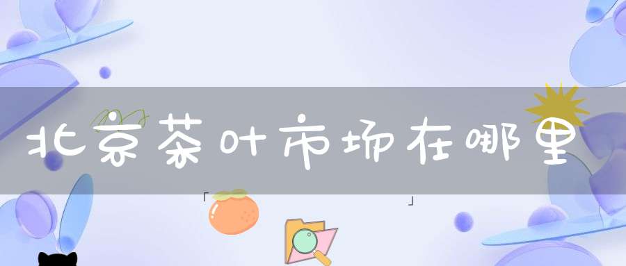 北京茶叶市场在哪里