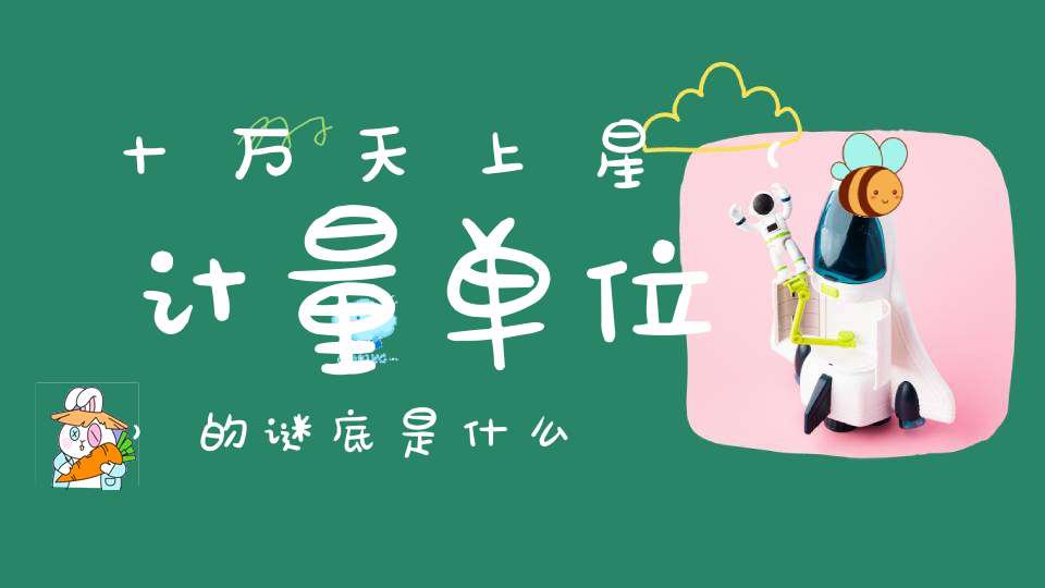 十万天上星 （计量单位）的谜底是什么?