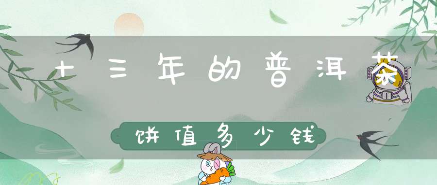 十三年的普洱茶饼值多少钱