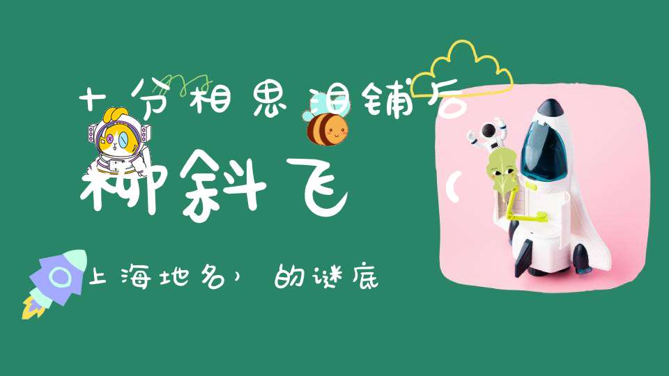 十分相思泪，铺后柳斜飞 （上海地名）的谜底是什么?