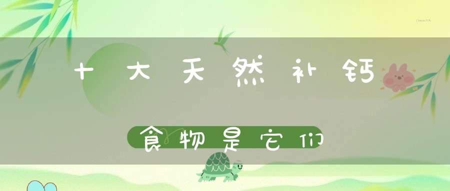 十大天然补钙食物是它们