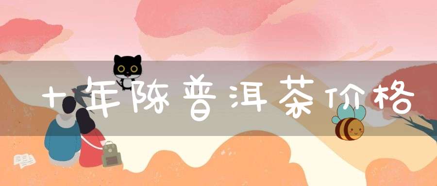 十年陈普洱茶价格