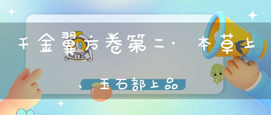 千金翼方卷第二·本草上,玉石部上品