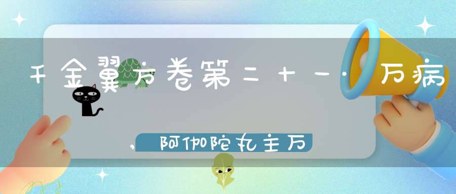 千金翼方卷第二十一·万病,阿伽陀丸主万病第二