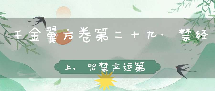 千金翼方卷第二十九·禁经上,咒禁产运第十一