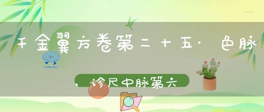 千金翼方卷第二十五·色脉,诊尺中脉第六