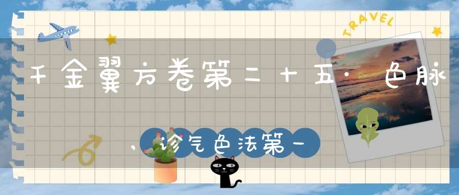 千金翼方卷第二十五·色脉,诊气色法第一