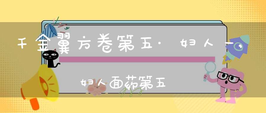 千金翼方卷第五·妇人一,妇人面药第五