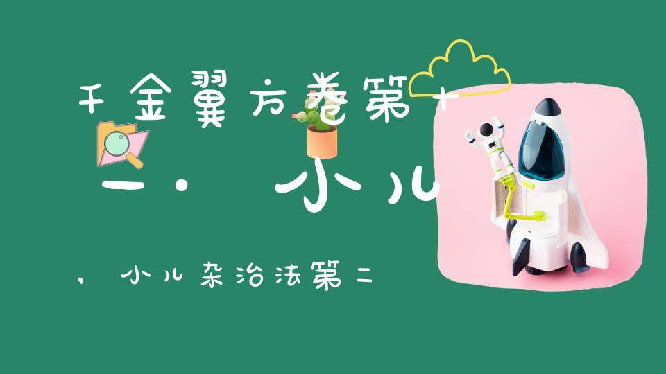 千金翼方卷第十一·小儿,小儿杂治法第二