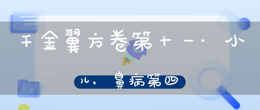 千金翼方卷第十一·小儿,鼻病第四