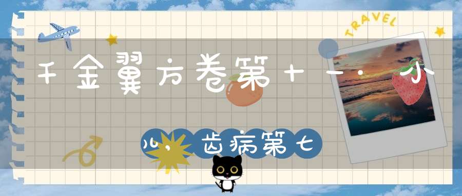 千金翼方卷第十一·小儿,齿病第七