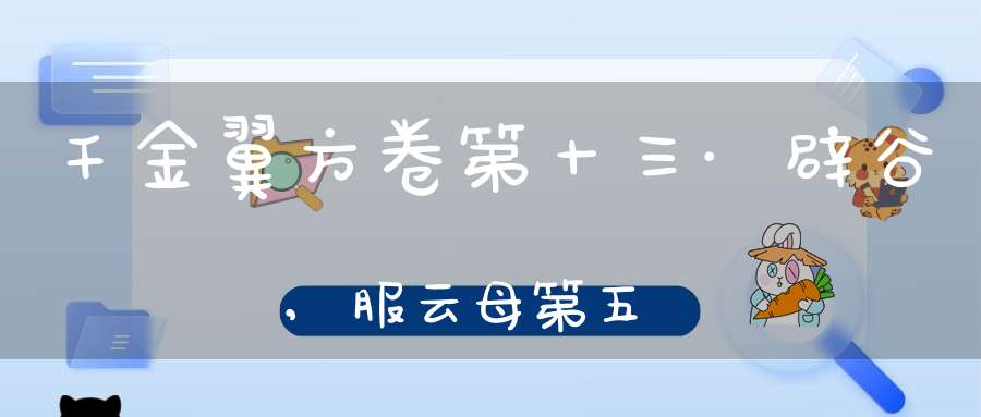 千金翼方卷第十三·辟谷,服云母第五