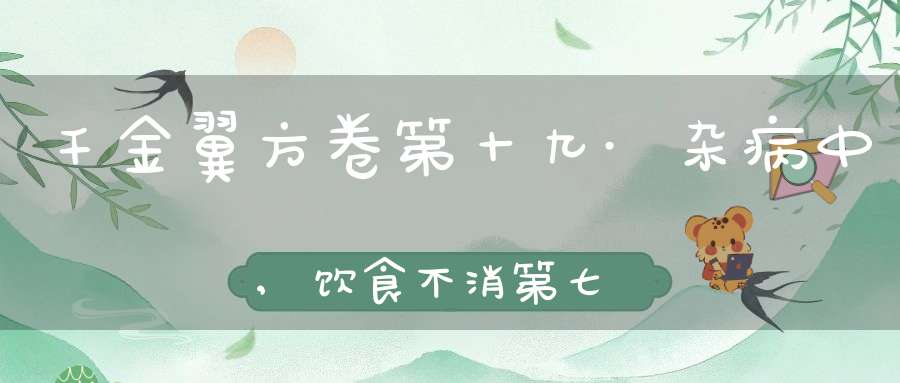 千金翼方卷第十九·杂病中,饮食不消第七