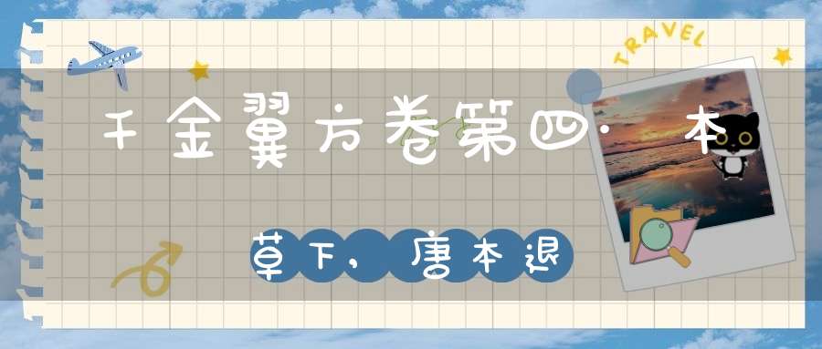 千金翼方卷第四·本草下,唐本退