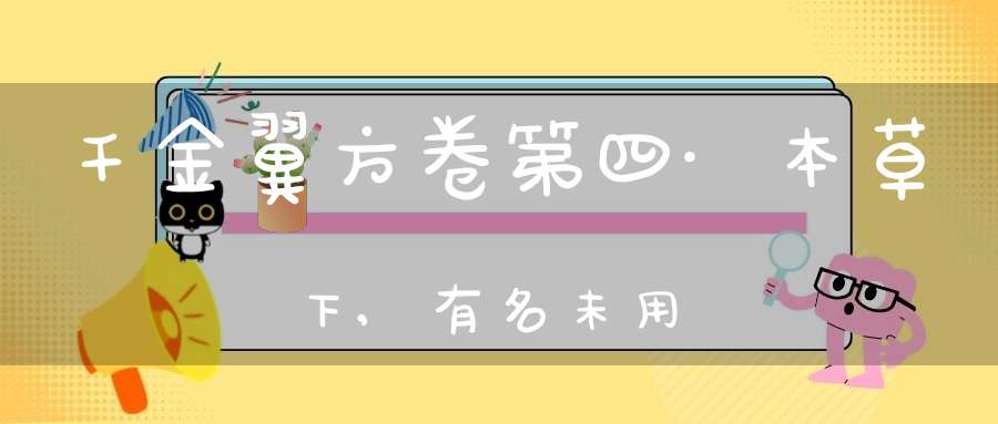 千金翼方卷第四·本草下,有名未用