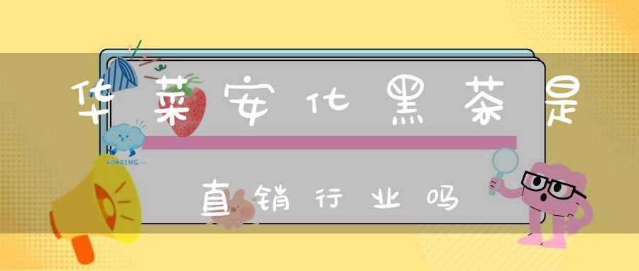 华菜安化黑茶是直销行业吗