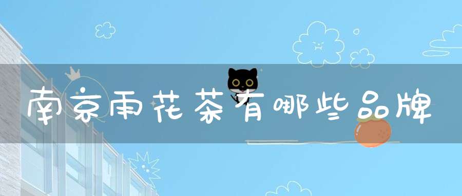 南京雨花茶有哪些品牌