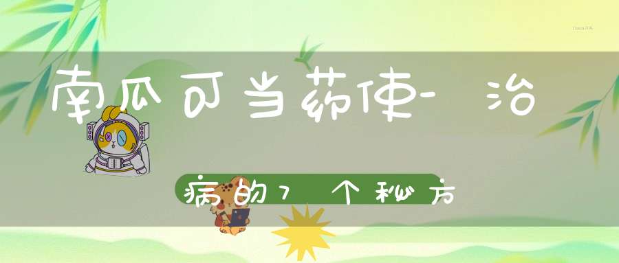 南瓜可当药使-治病的7个秘方