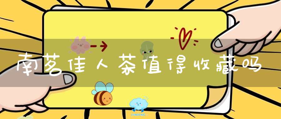 南茗佳人茶值得收藏吗