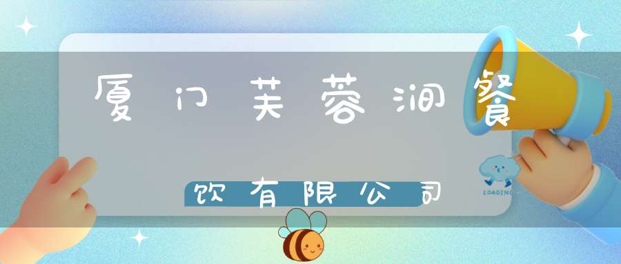 厦门芙蓉涧餐饮有限公司