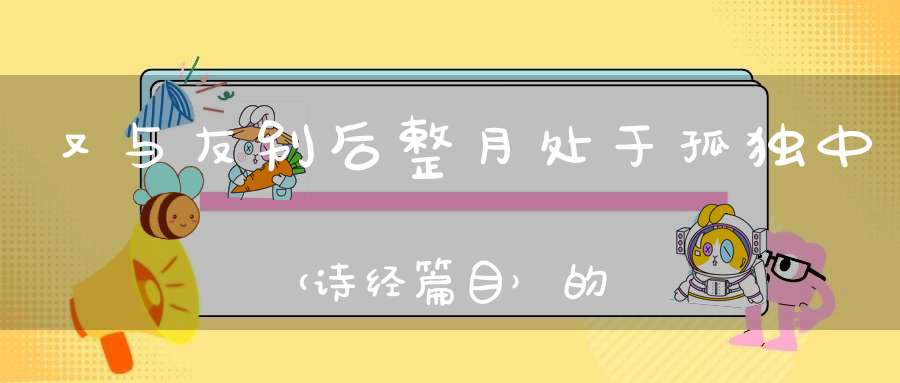 又与友别后，整月处于孤独中 （诗经篇目）的谜底是什么?
