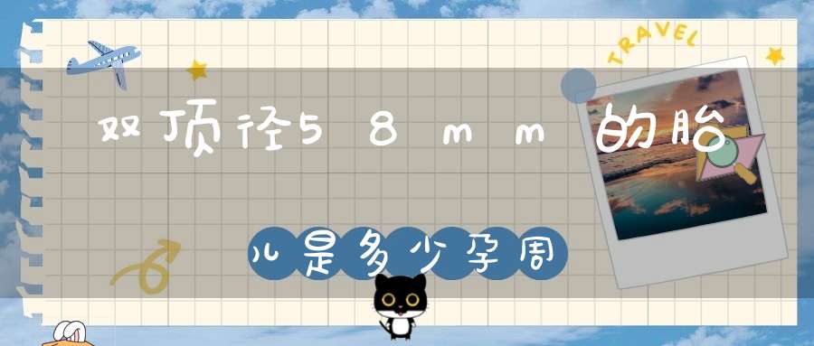 双顶径58mm的胎儿是多少孕周