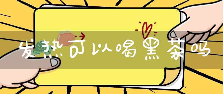 发热可以喝黑茶吗?