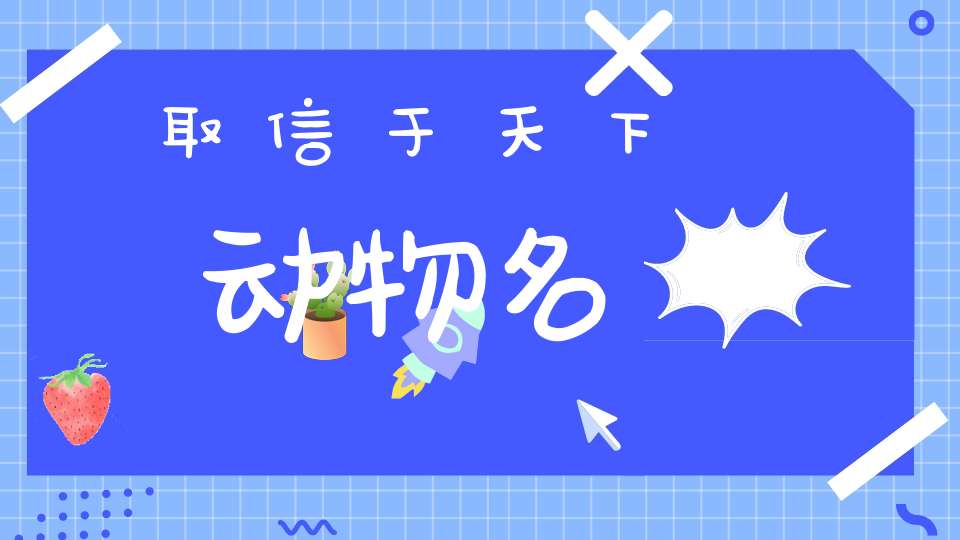 取信于天下  动物名