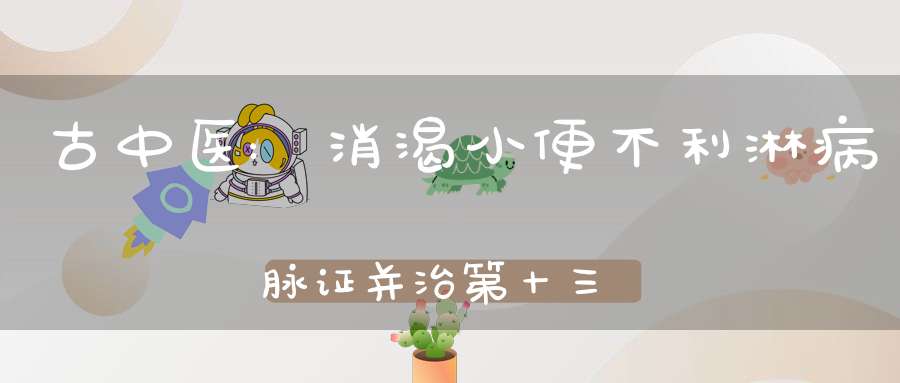 古中医:消渴小便不利淋病脉证并治第十三