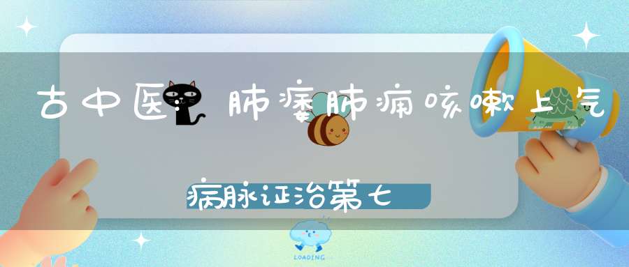 古中医:肺痿肺痈咳嗽上气病脉证治第七