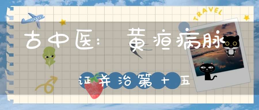 古中医:黄疸病脉证并治第十五