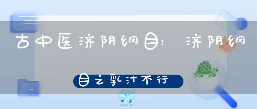 古中医济阴纲目:济阴纲目之乳汁不行
