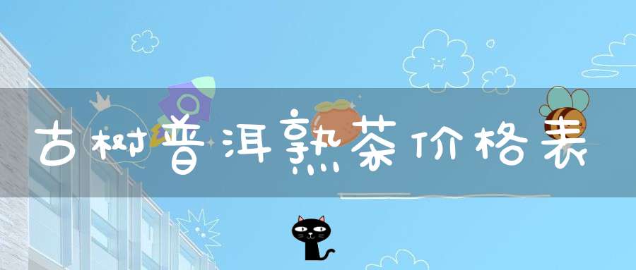 古树普洱熟茶价格表